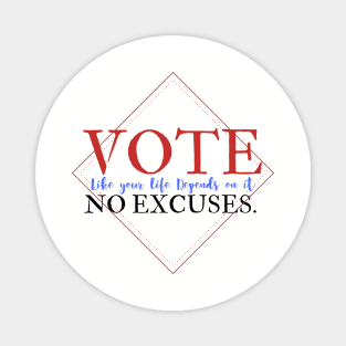 Vote Like Your Life Depends on it - No Excuses. Magnet